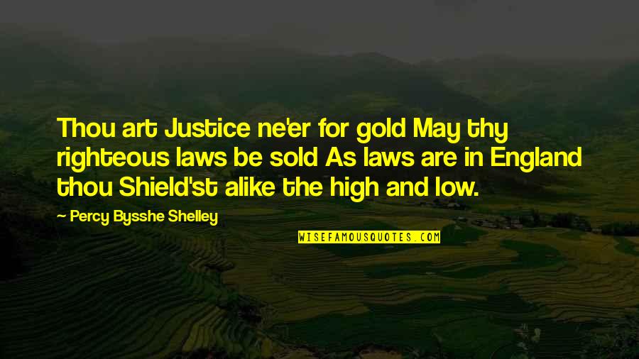 High'st Quotes By Percy Bysshe Shelley: Thou art Justice ne'er for gold May thy