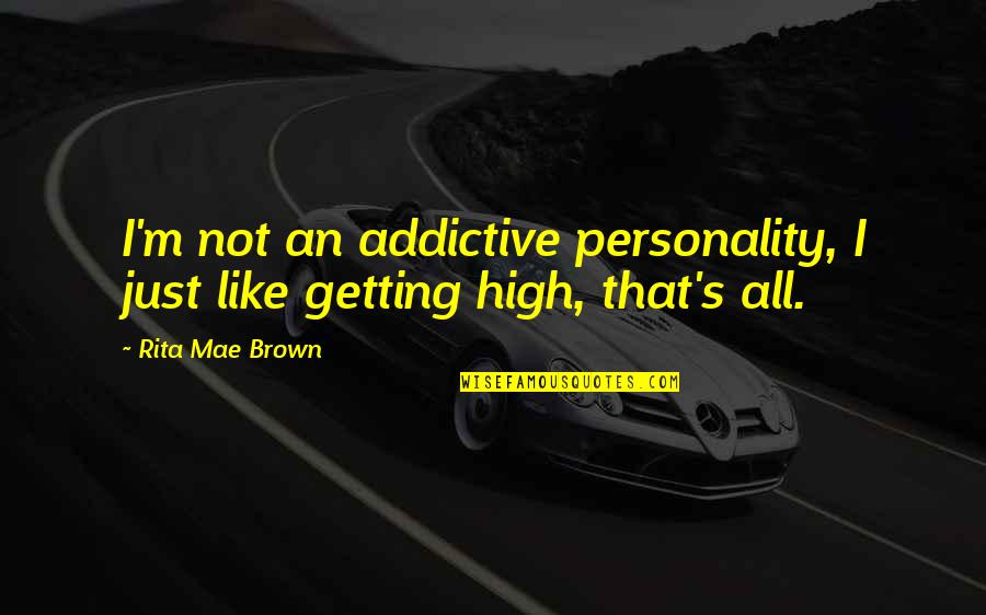 High'st Quotes By Rita Mae Brown: I'm not an addictive personality, I just like