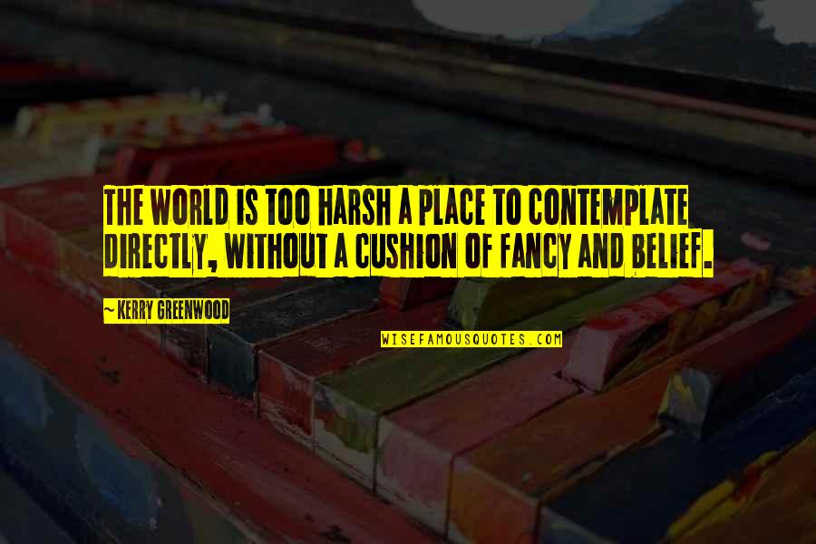 Highster Quotes By Kerry Greenwood: The world is too harsh a place to Highster Quotes By Kerry Greenwood: The world is too harsh a place to