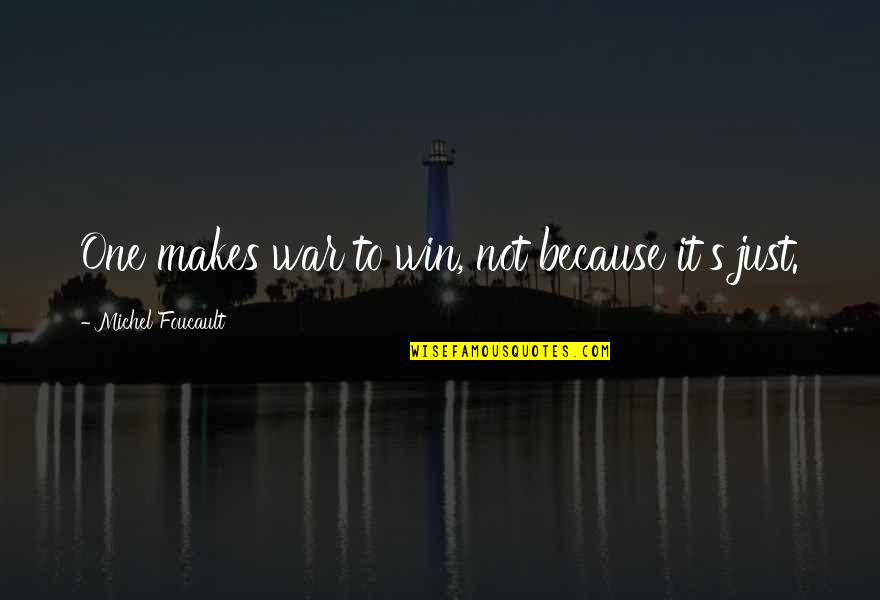 Highster Quotes By Michel Foucault: One makes war to win, not because it's Highster Quotes By Michel Foucault: One makes war to win, not because it's