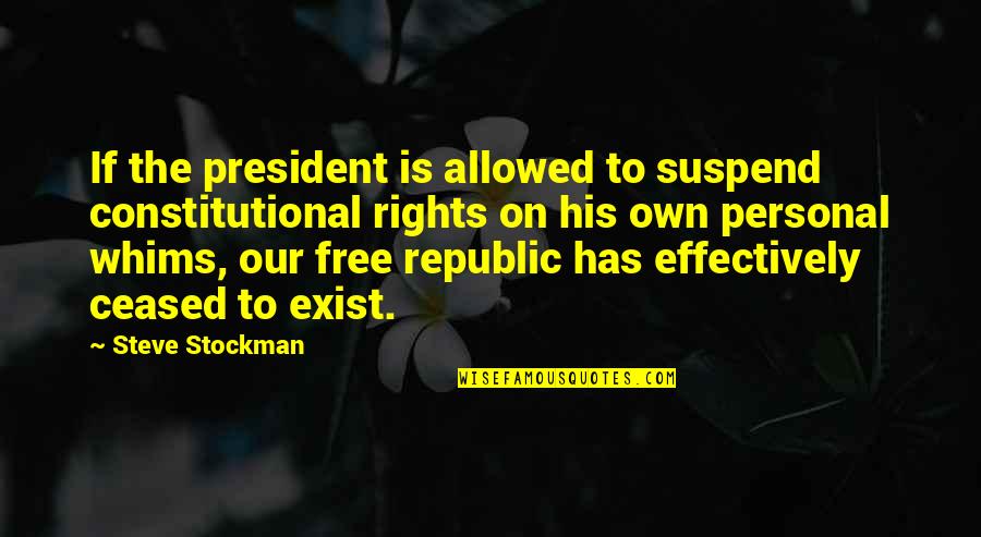 Highster Quotes By Steve Stockman: If the president is allowed to suspend constitutional Highster Quotes By Steve Stockman: If the president is allowed to suspend constitutional