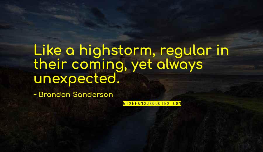 Highstorm Quotes By Brandon Sanderson: Like a highstorm, regular in their coming, yet