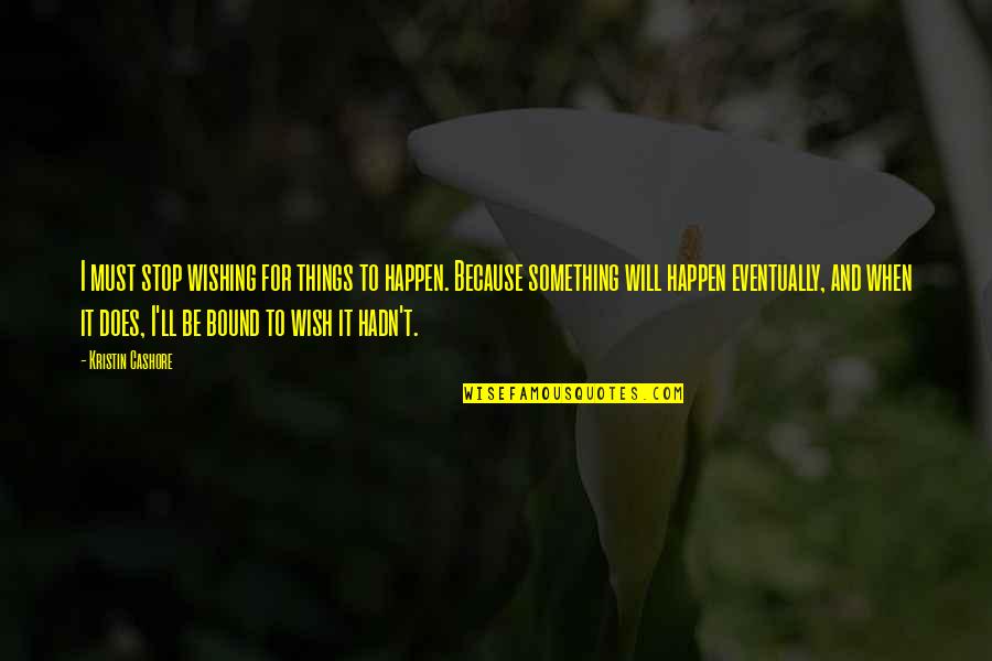Hight Quotes By Kristin Cashore: I must stop wishing for things to happen.