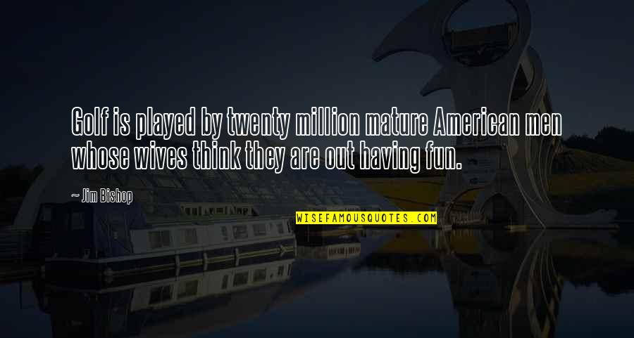 Highterone Quotes By Jim Bishop: Golf is played by twenty million mature American