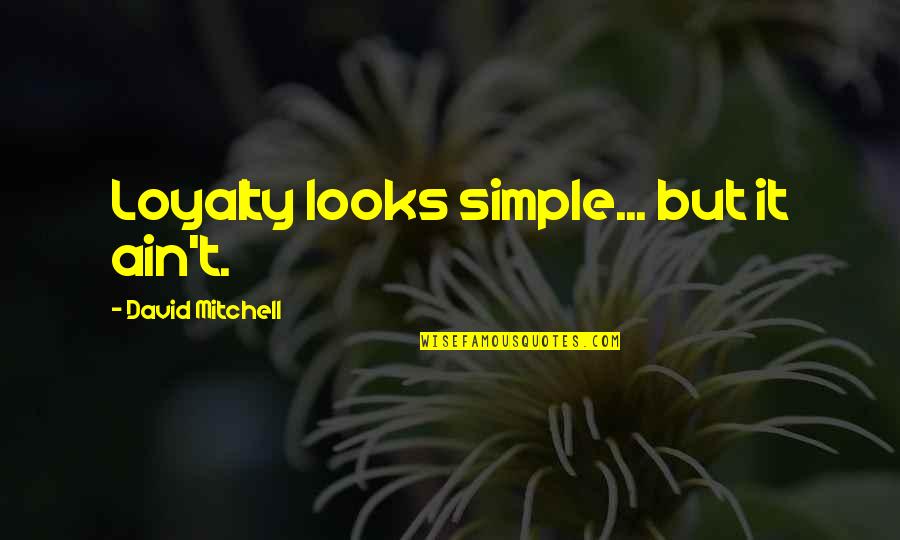 Hightman Iowa Quotes By David Mitchell: Loyalty looks simple... but it ain't. Hightman Iowa Quotes By David Mitchell: Loyalty looks simple... but it ain't.