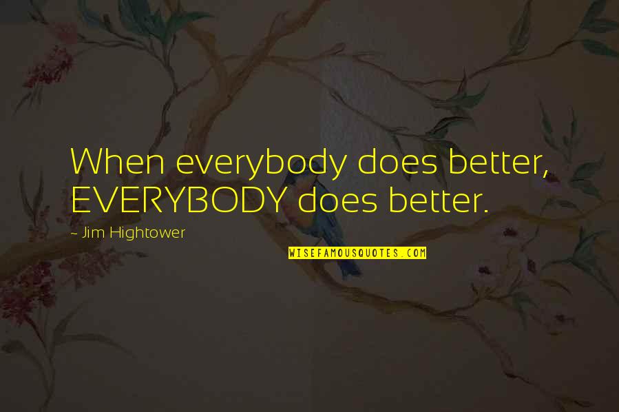 Hightower Quotes By Jim Hightower: When everybody does better, EVERYBODY does better.