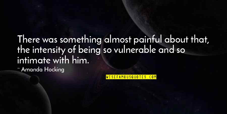 Hights Quotes By Amanda Hocking: There was something almost painful about that, the Hights Quotes By Amanda Hocking: There was something almost painful about that, the