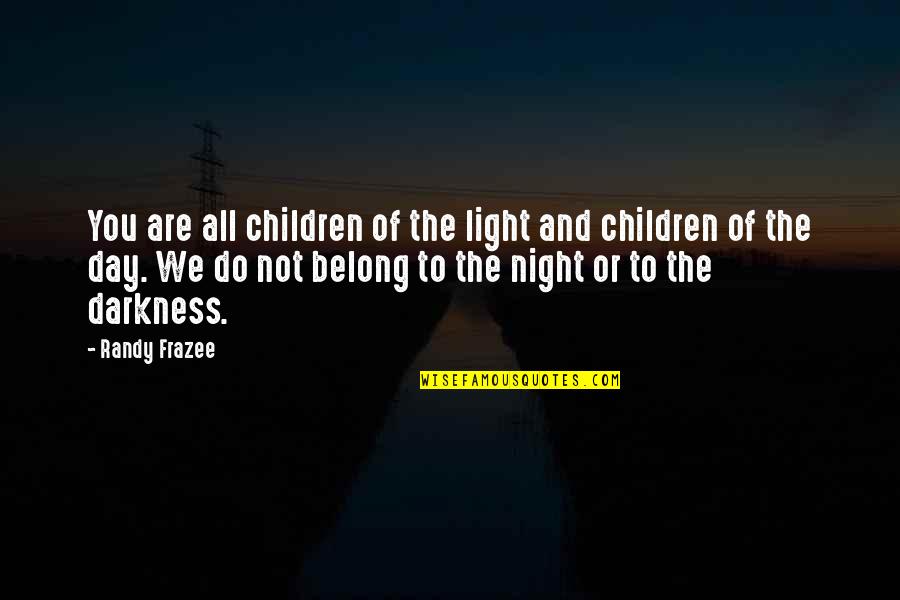 Hights Quotes By Randy Frazee: You are all children of the light and Hights Quotes By Randy Frazee: You are all children of the light and