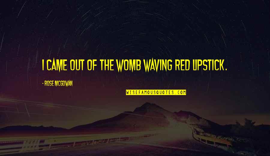 Hights Quotes By Rose McGowan: I came out of the womb waving red