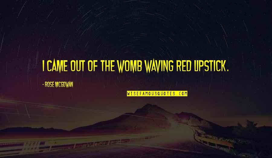 Hights Quotes By Rose McGowan: I came out of the womb waving red Hights Quotes By Rose McGowan: I came out of the womb waving red