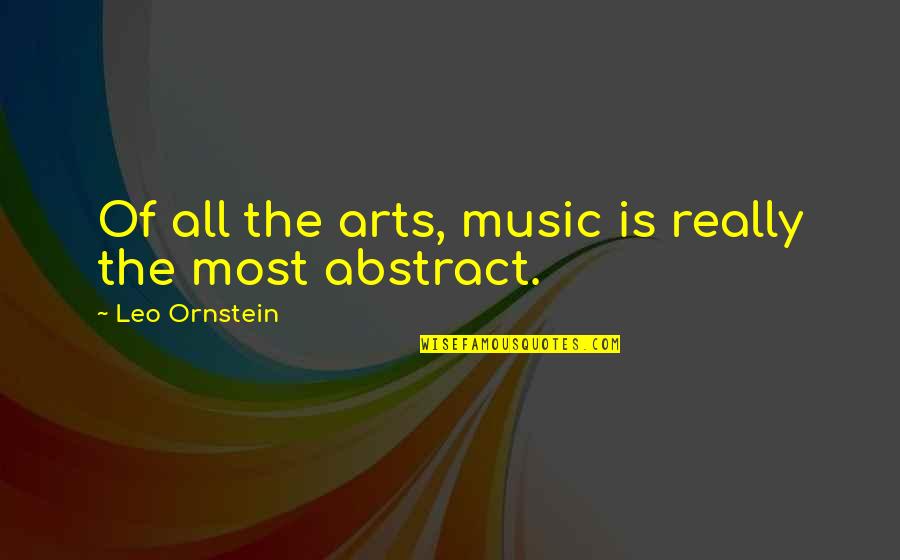 Highveld Quotes By Leo Ornstein: Of all the arts, music is really the
