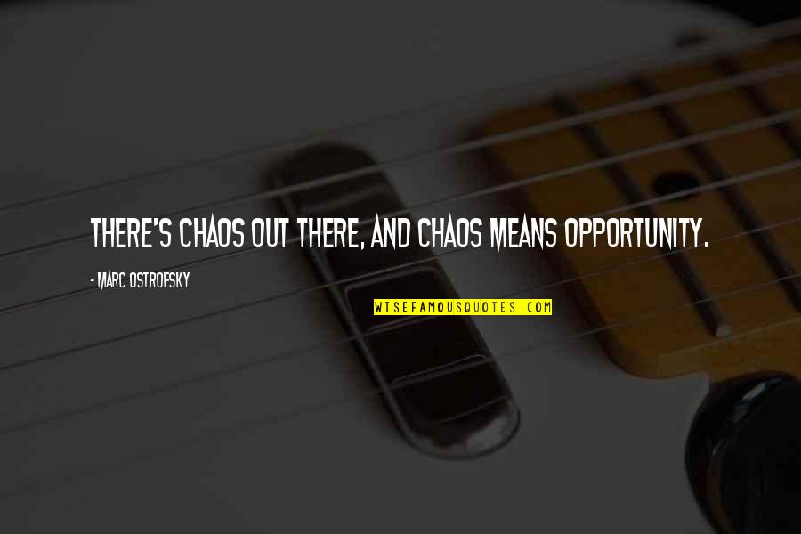 Highveld Quotes By Marc Ostrofsky: There's chaos out there, and chaos means opportunity.