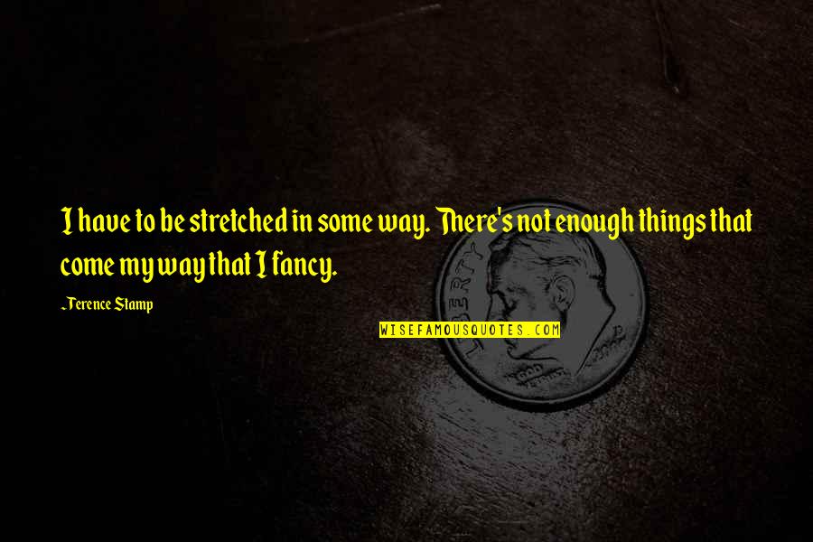 Highway 395 Quotes By Terence Stamp: I have to be stretched in some way.