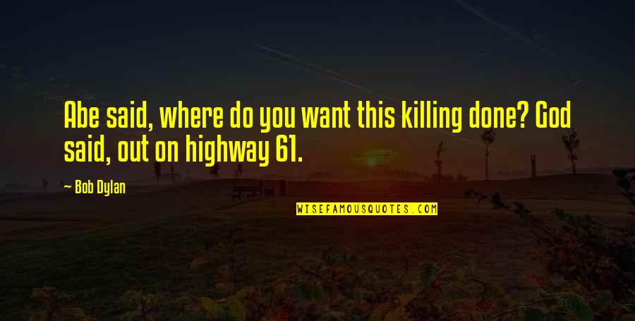 Highway 61 Quotes By Bob Dylan: Abe said, where do you want this killing