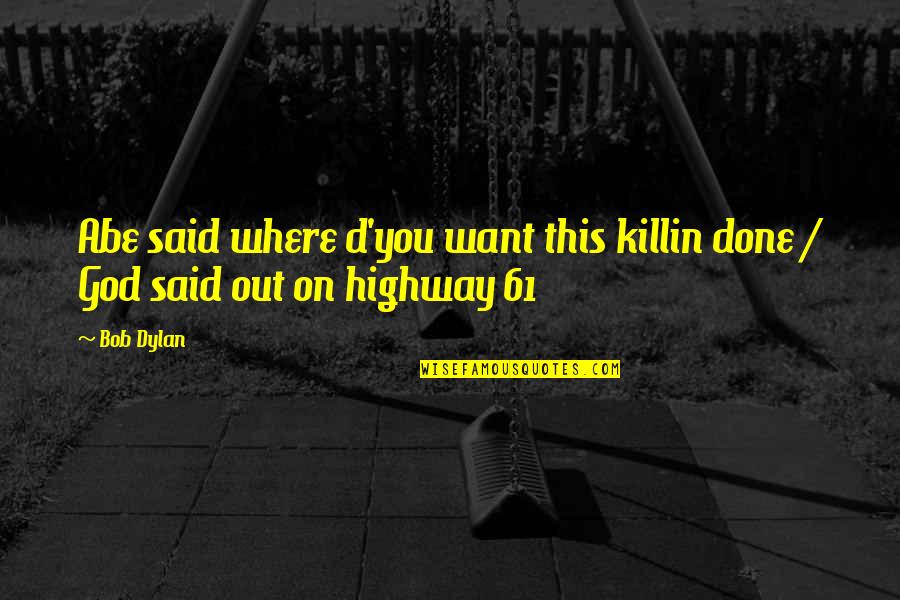 Highway 61 Quotes By Bob Dylan: Abe said where d'you want this killin done
