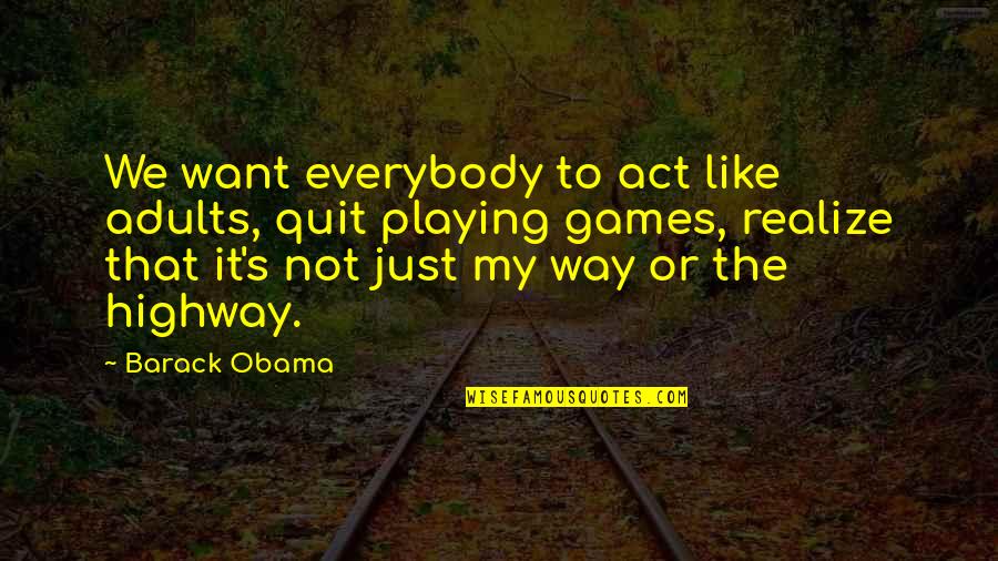Highway 9 Quotes By Barack Obama: We want everybody to act like adults, quit