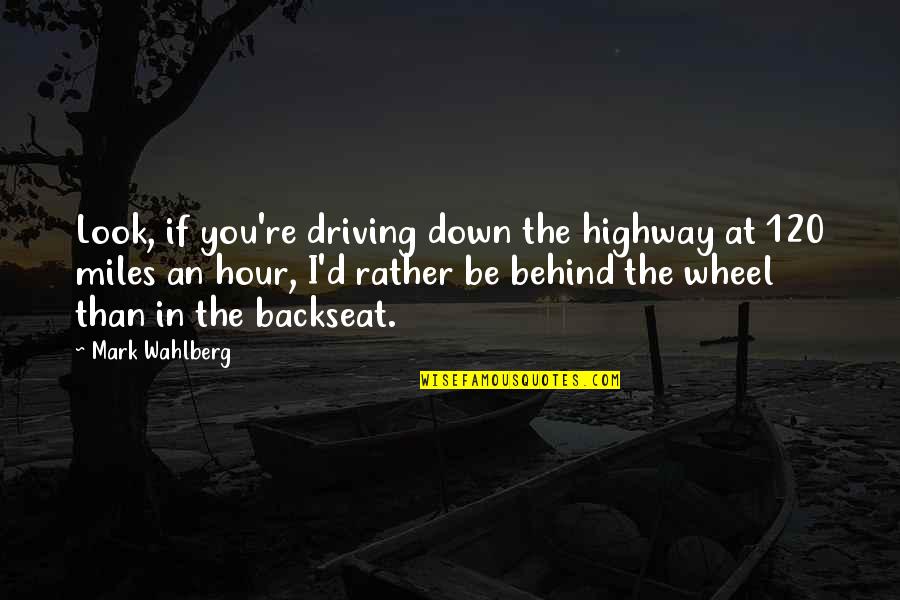 Highway Driving Quotes By Mark Wahlberg: Look, if you're driving down the highway at