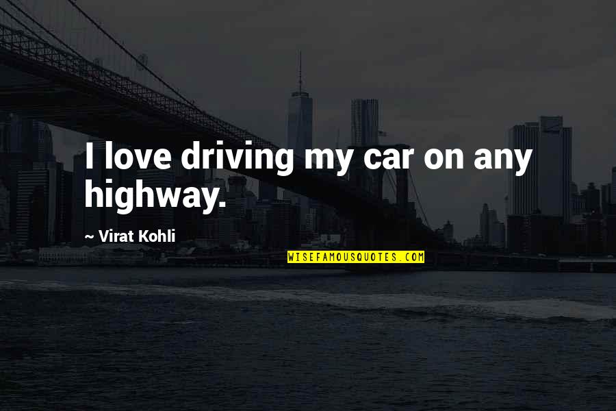 Highway Driving Quotes By Virat Kohli: I love driving my car on any highway.