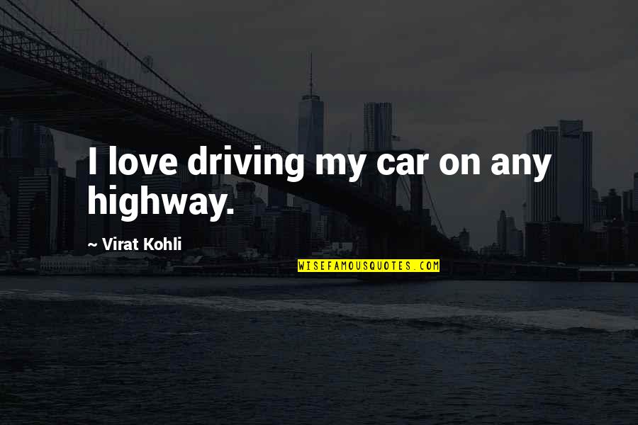 Highway Love Quotes By Virat Kohli: I love driving my car on any highway.