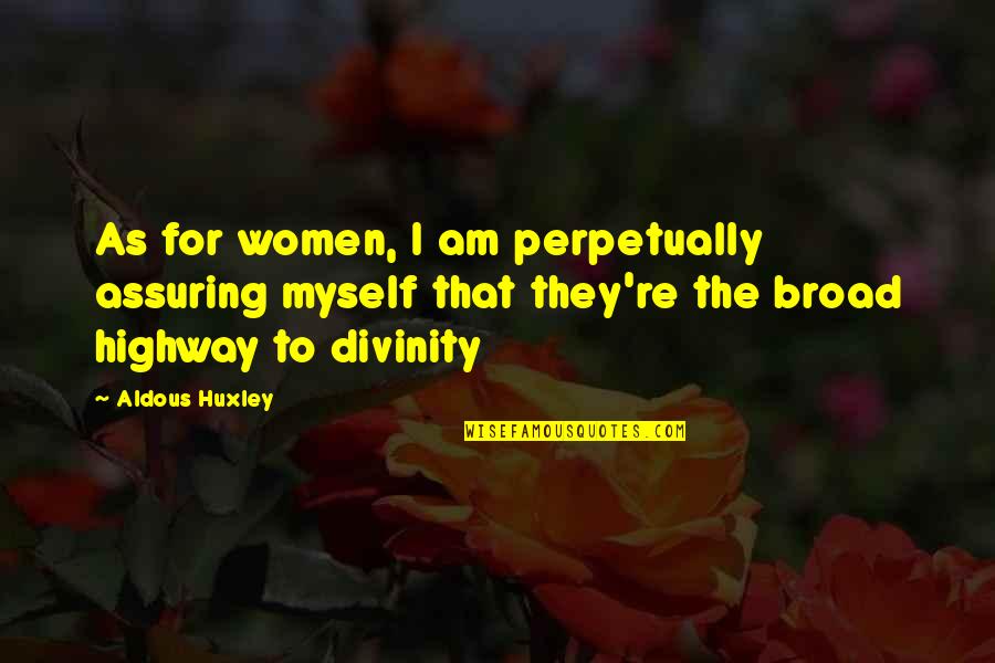 Highway Quotes By Aldous Huxley: As for women, I am perpetually assuring myself