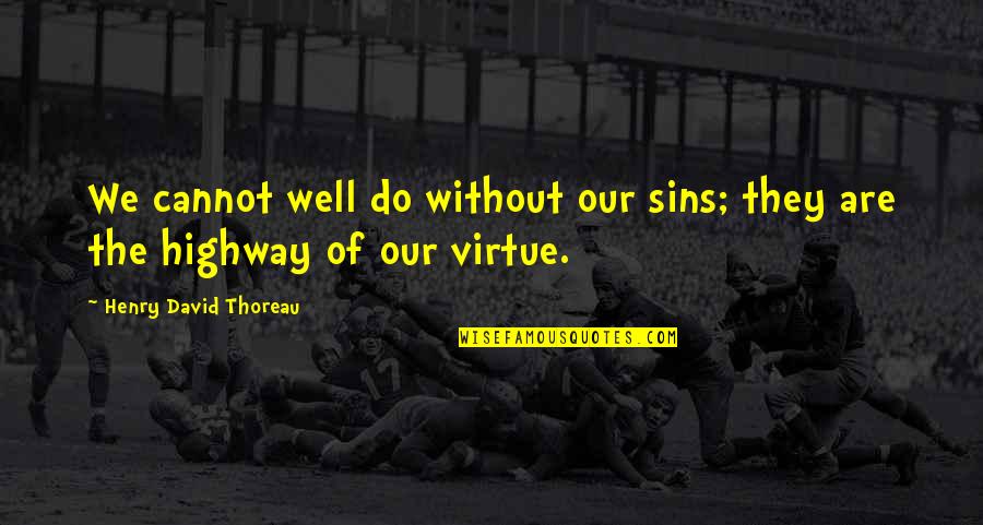 Highway Quotes By Henry David Thoreau: We cannot well do without our sins; they