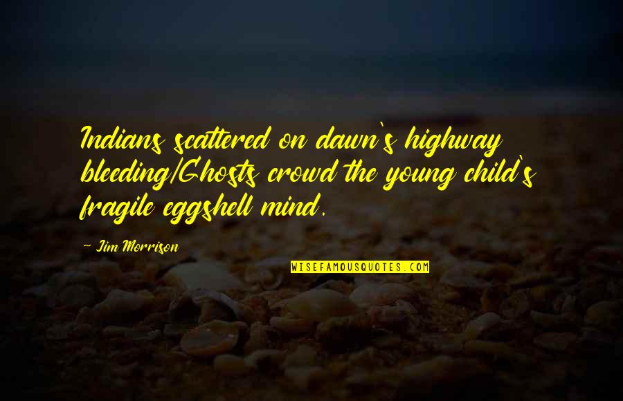 Highway Quotes By Jim Morrison: Indians scattered on dawn's highway bleeding/Ghosts crowd the