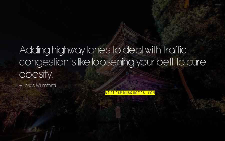 Highway Quotes By Lewis Mumford: Adding highway lanes to deal with traffic congestion