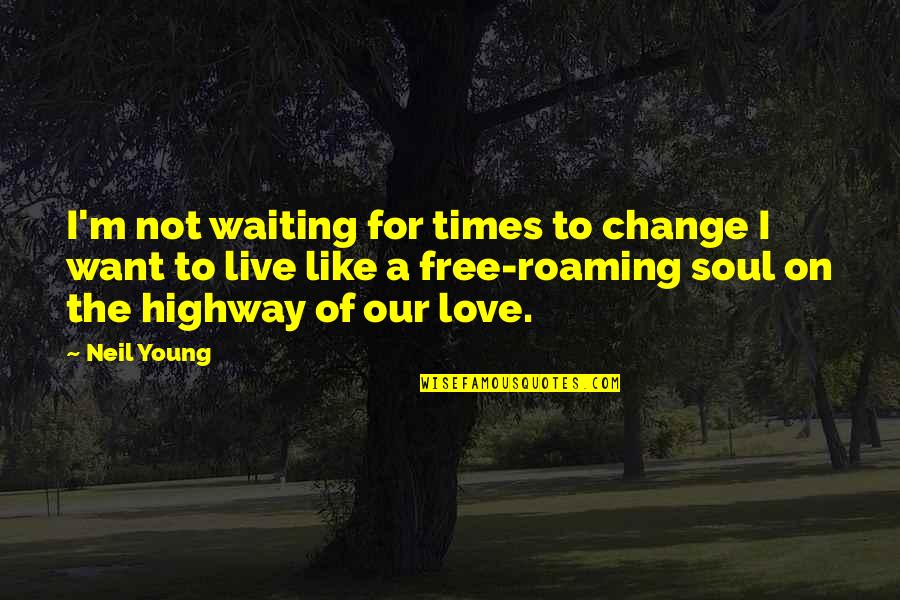 Highway Quotes By Neil Young: I'm not waiting for times to change I