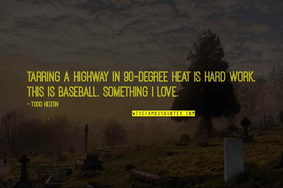 Highway Quotes By Todd Helton: Tarring a highway in 90-degree heat is hard