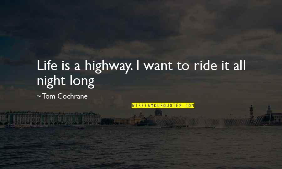 Highway Ride Quotes By Tom Cochrane: Life is a highway. I want to ride