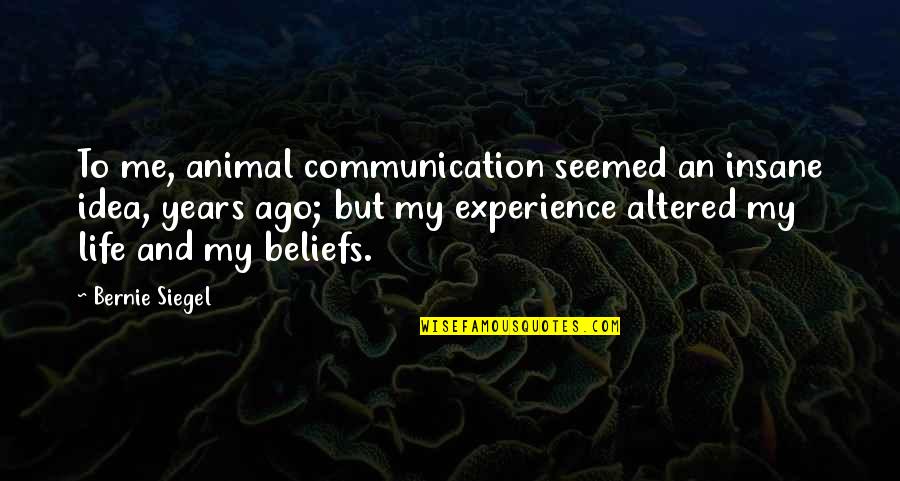 Highway Robbery Quotes By Bernie Siegel: To me, animal communication seemed an insane idea,