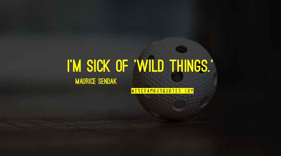 Highway Trucks Quotes By Maurice Sendak: I'm sick of 'Wild Things.'