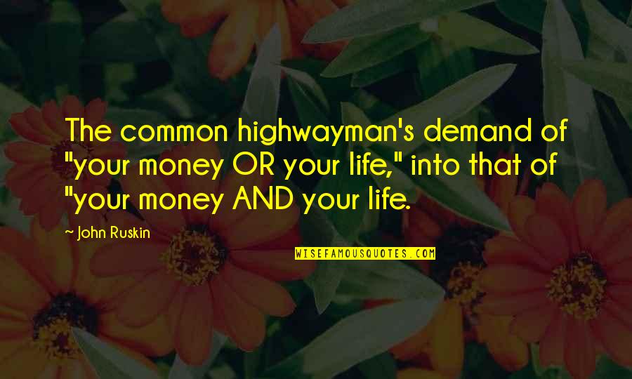 Highwayman Quotes By John Ruskin: The common highwayman's demand of "your money OR