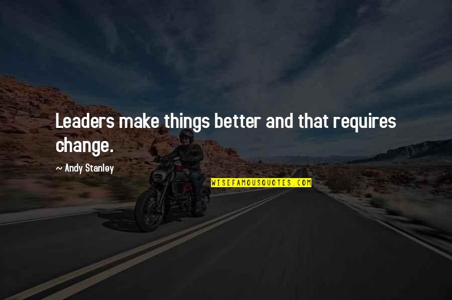 Higiene Corporal Quotes By Andy Stanley: Leaders make things better and that requires change.