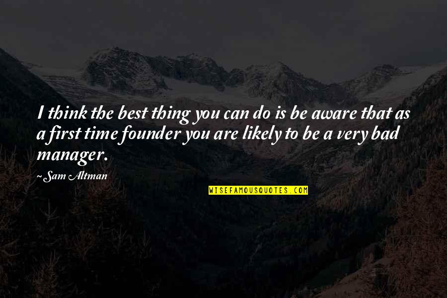Higiene De Los Alimentos Quotes By Sam Altman: I think the best thing you can do Higiene De Los Alimentos Quotes By Sam Altman: I think the best thing you can do