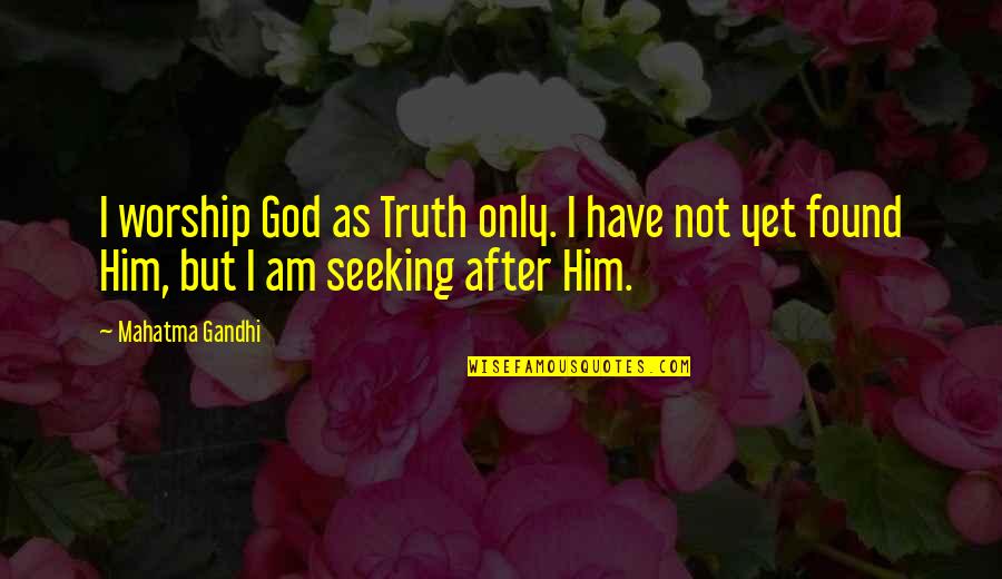 Higinio Ortiz Quotes By Mahatma Gandhi: I worship God as Truth only. I have