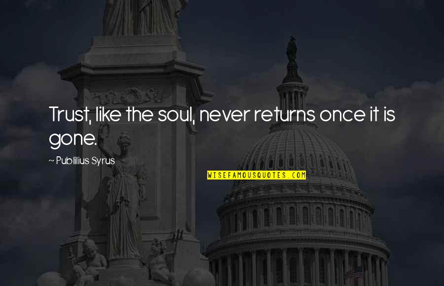 Hignell Properties Quotes By Publilius Syrus: Trust, like the soul, never returns once it