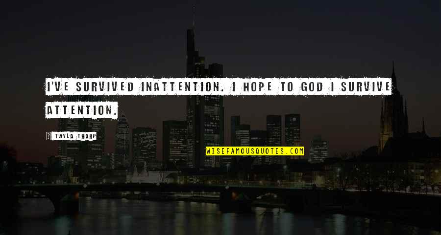 Hignell Properties Quotes By Twyla Tharp: I've survived inattention. I hope to God I