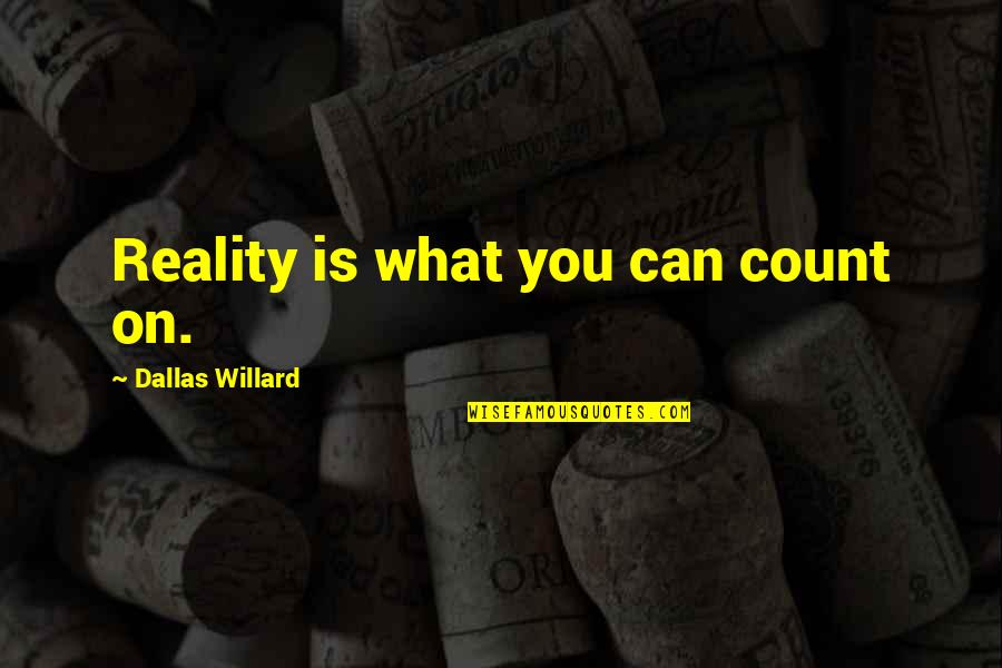 Hignett Quotes By Dallas Willard: Reality is what you can count on.