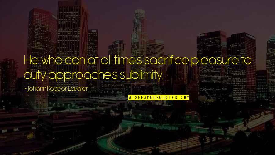 Higos En Quotes By Johann Kaspar Lavater: He who can at all times sacrifice pleasure Higos En Quotes By Johann Kaspar Lavater: He who can at all times sacrifice pleasure