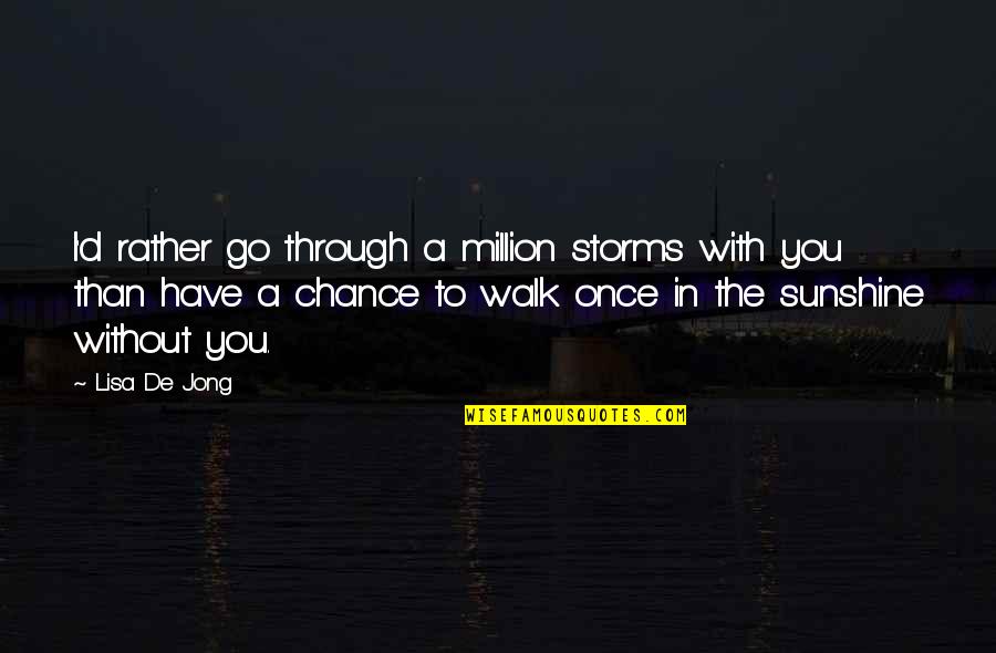 Higson Boson Quotes By Lisa De Jong: I'd rather go through a million storms with