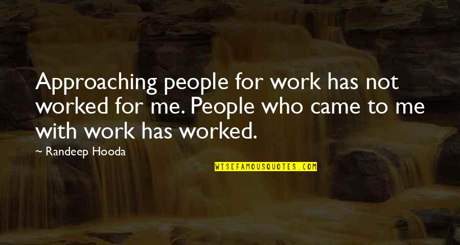 Higson Boson Quotes By Randeep Hooda: Approaching people for work has not worked for