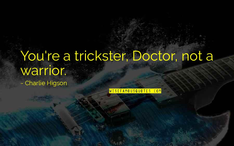 Higson Quotes By Charlie Higson: You're a trickster, Doctor, not a warrior.