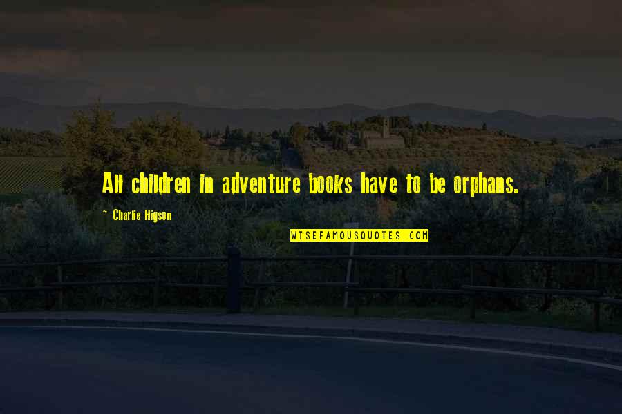 Higson Quotes By Charlie Higson: All children in adventure books have to be