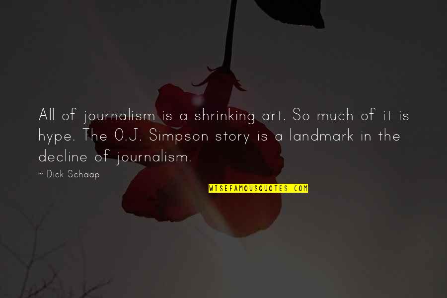 Higson Quotes By Dick Schaap: All of journalism is a shrinking art. So