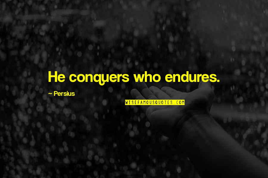 Higuain And Falcao Quotes By Persius: He conquers who endures.