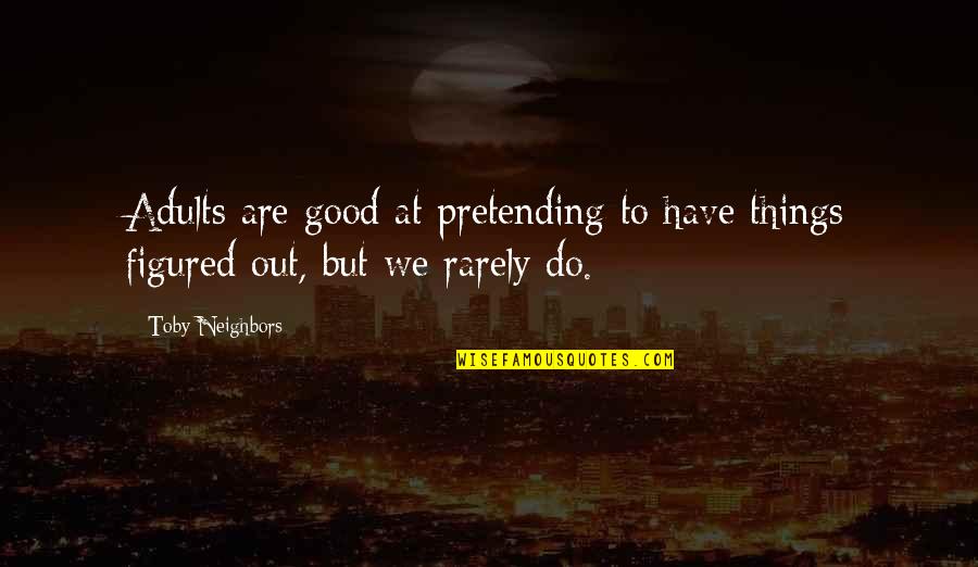 Hihihi Quotes By Toby Neighbors: Adults are good at pretending to have things