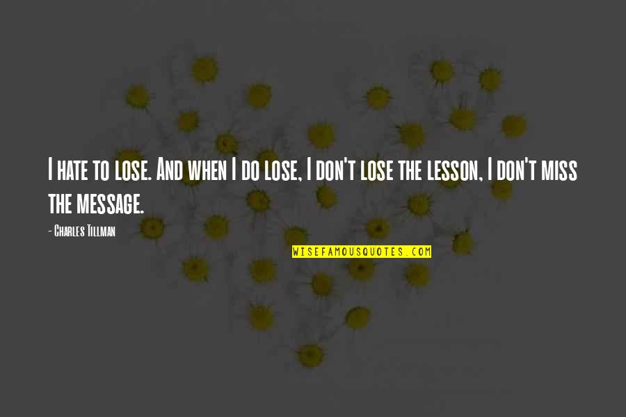 Hihintayin Kita Sa Langit Quotes By Charles Tillman: I hate to lose. And when I do Hihintayin Kita Sa Langit Quotes By Charles Tillman: I hate to lose. And when I do