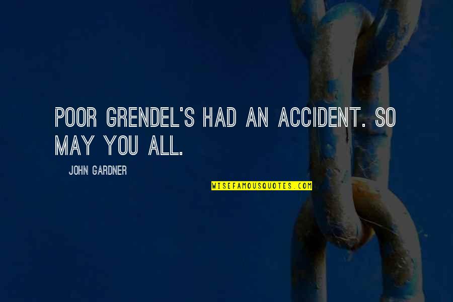 Hihintayin Kita Sa Langit Quotes By John Gardner: Poor Grendel's had an accident. So may you