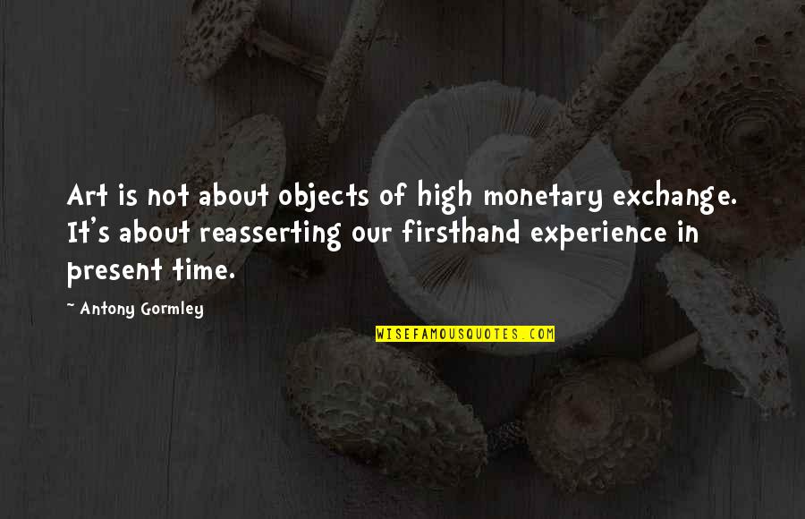 Hihn Barn Quotes By Antony Gormley: Art is not about objects of high monetary